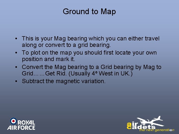 Ground to Map • This is your Mag bearing which you can either travel
