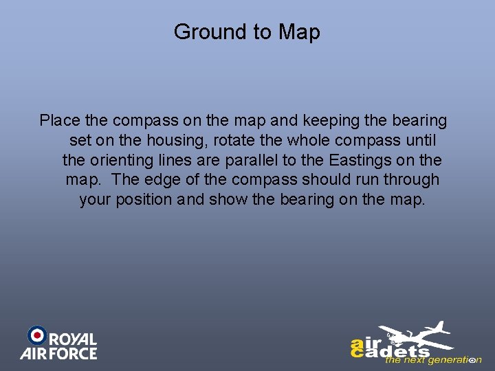 Ground to Map Place the compass on the map and keeping the bearing set