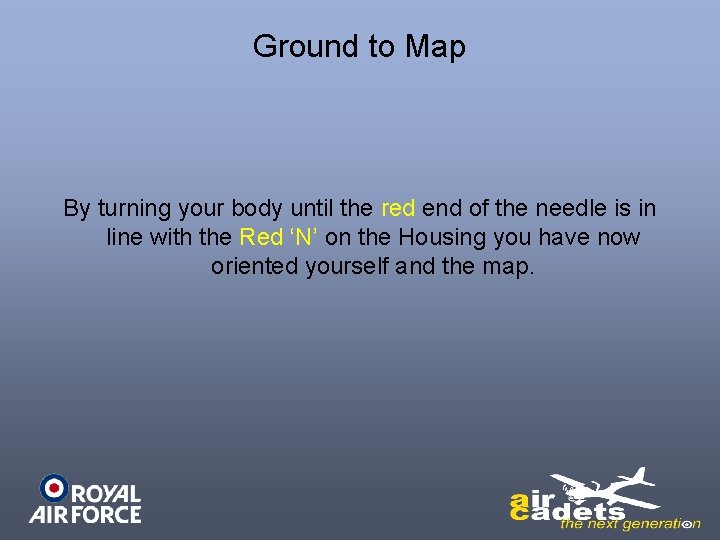 Ground to Map By turning your body until the red end of the needle