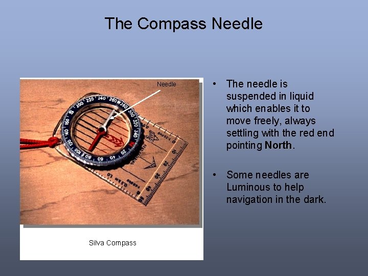 The Compass Needle • The needle is suspended in liquid which enables it to