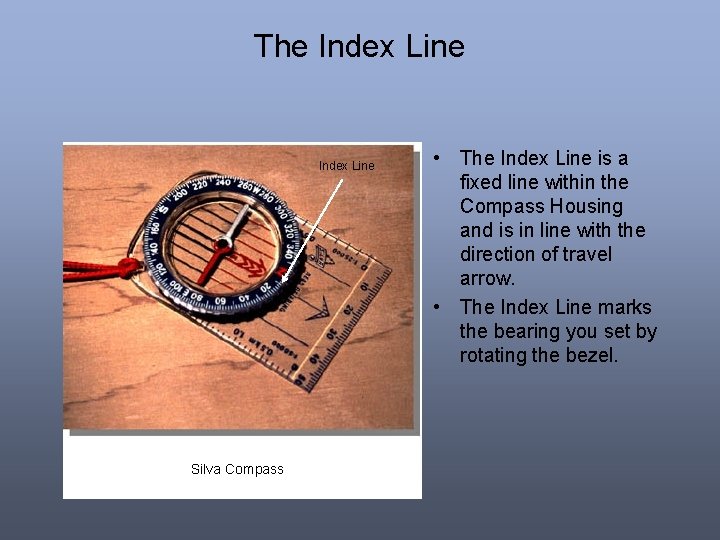 The Index Line Silva Compass • The Index Line is a fixed line within