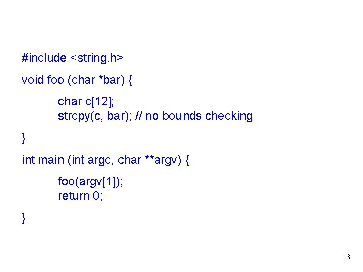 #include <string. h> void foo (char *bar) { char c[12]; strcpy(c, bar); // no