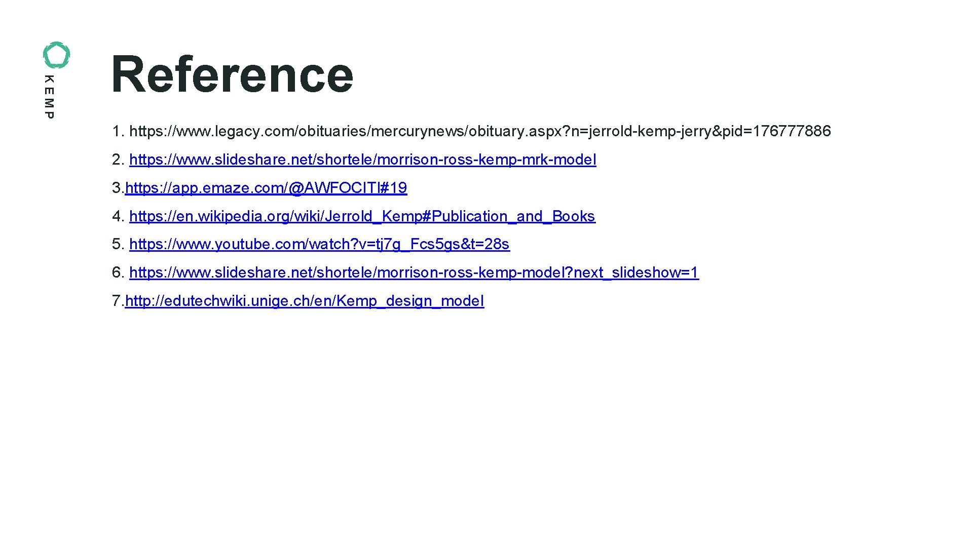 KEMP Reference 1. https: //www. legacy. com/obituaries/mercurynews/obituary. aspx? n=jerrold-kemp-jerry&pid=176777886 2. https: //www. slideshare. net/shortele/morrison-ross-kemp-mrk-model KEMP Reference 1. https: //www. legacy. com/obituaries/mercurynews/obituary. aspx? n=jerrold-kemp-jerry&pid=176777886 2. https: //www. slideshare. net/shortele/morrison-ross-kemp-mrk-model