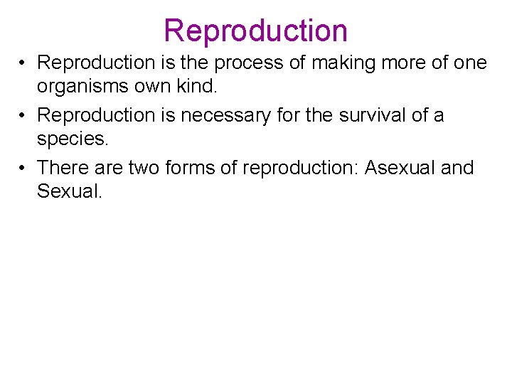 Reproduction • Reproduction is the process of making more of one organisms own kind.