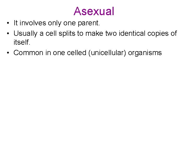 Asexual • It involves only one parent. • Usually a cell splits to make