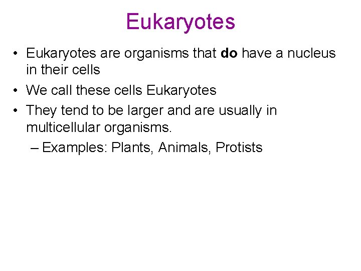Eukaryotes • Eukaryotes are organisms that do have a nucleus in their cells •