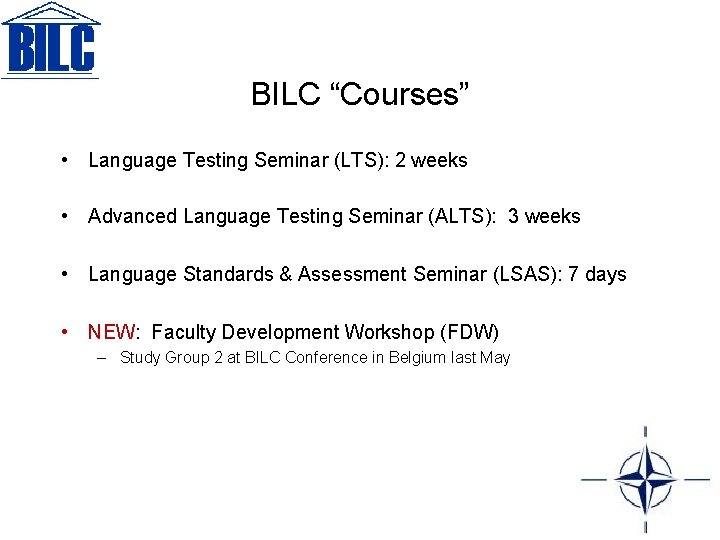 BILC “Courses” • Language Testing Seminar (LTS): 2 weeks • Advanced Language Testing Seminar