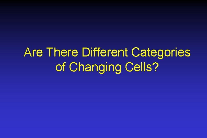 Are There Different Categories of Changing Cells? 