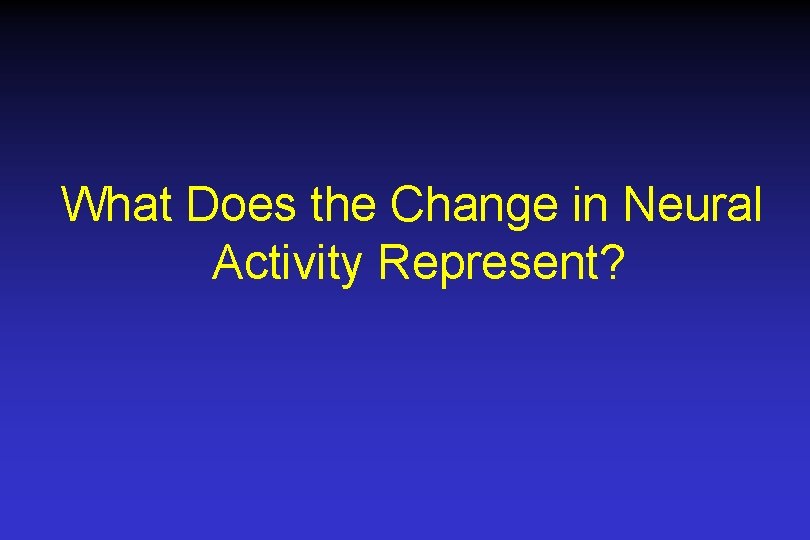 What Does the Change in Neural Activity Represent? 