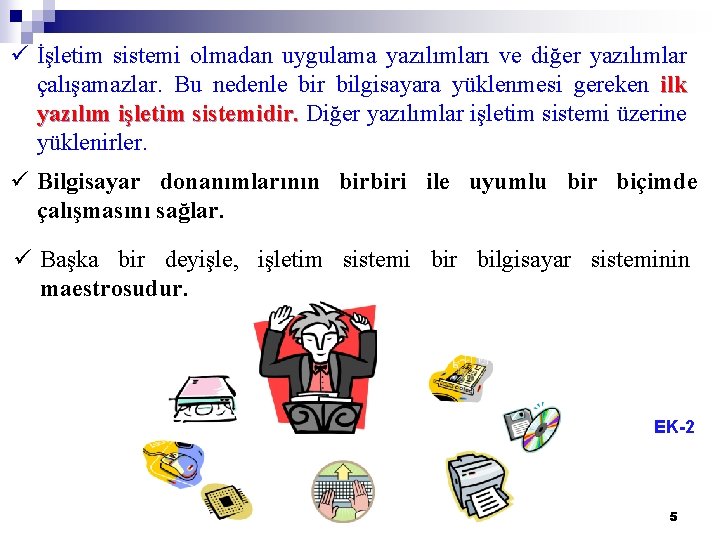 ü İşletim sistemi olmadan uygulama yazılımları ve diğer yazılımlar çalışamazlar. Bu nedenle bir bilgisayara