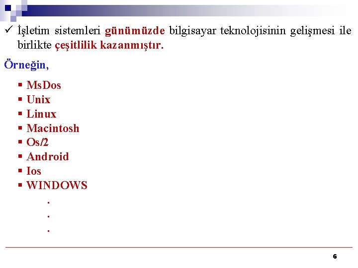 ü İşletim sistemleri günümüzde bilgisayar teknolojisinin gelişmesi ile birlikte çeşitlilik kazanmıştır. Örneğin, § Ms.