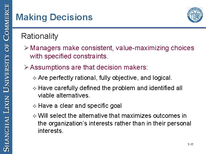 Making Decisions • Rationality Ø Managers make consistent, value-maximizing choices with specified constraints. Ø