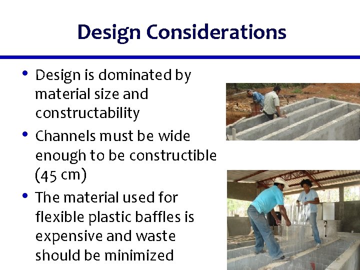 Design Considerations • Design is dominated by • • material size and constructability Channels