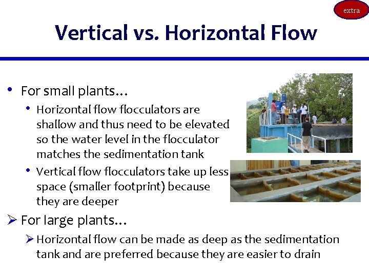 extra Vertical vs. Horizontal Flow • For small plants… • Horizontal flow flocculators are