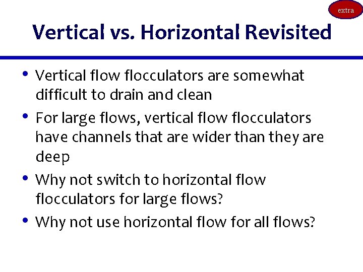 extra Vertical vs. Horizontal Revisited • Vertical flow flocculators are somewhat • • •