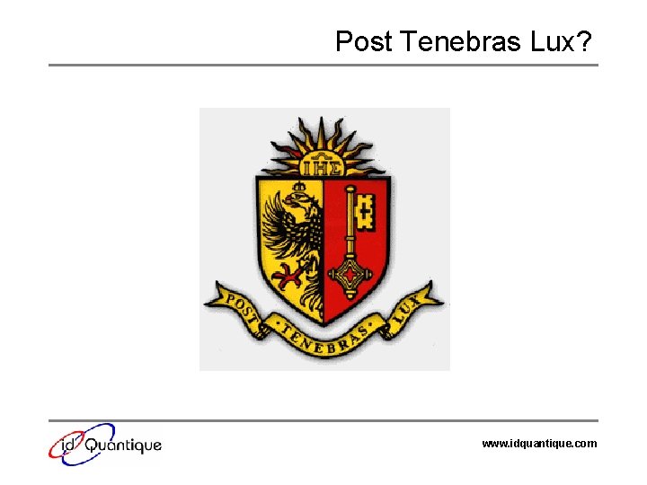 Post Tenebras Lux? www. idquantique. com 