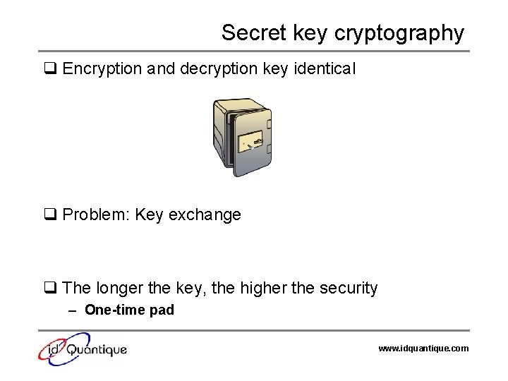 Secret key cryptography q Encryption and decryption key identical q Problem: Key exchange q