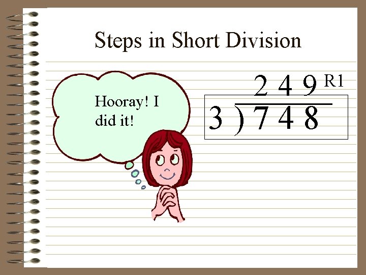 Steps in Short Division Hooray! I did it! 249 3)748 R 1 