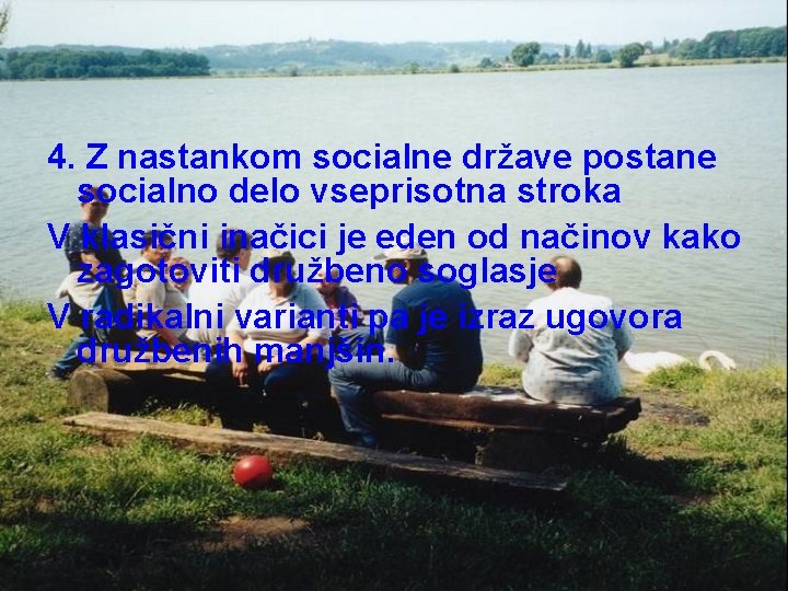 4. Z nastankom socialne države postane socialno delo vseprisotna stroka V klasični inačici je 4. Z nastankom socialne države postane socialno delo vseprisotna stroka V klasični inačici je