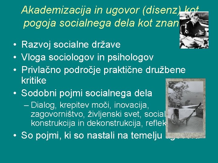 Akademizacija in ugovor (disenz) kot pogoja socialnega dela kot znanosti • Razvoj socialne države Akademizacija in ugovor (disenz) kot pogoja socialnega dela kot znanosti • Razvoj socialne države