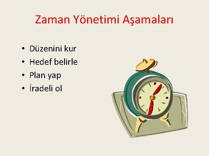 Zaman Yönetimi Aşamaları • • Düzenini kur Hedef belirle Plan yap İradeli ol 