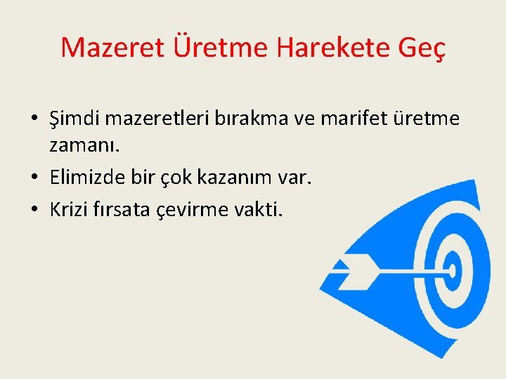 Mazeret Üretme Harekete Geç • Şimdi mazeretleri bırakma ve marifet üretme zamanı. • Elimizde