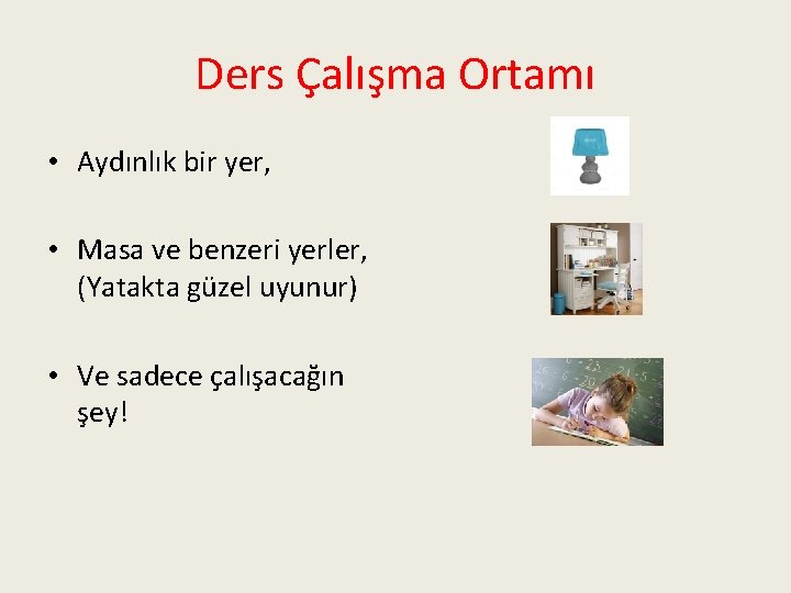 Ders Çalışma Ortamı • Aydınlık bir yer, • Masa ve benzeri yerler, (Yatakta güzel