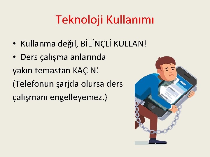 Teknoloji Kullanımı • Kullanma değil, BİLİNÇLİ KULLAN! • Ders çalışma anlarında yakın temastan KAÇIN!