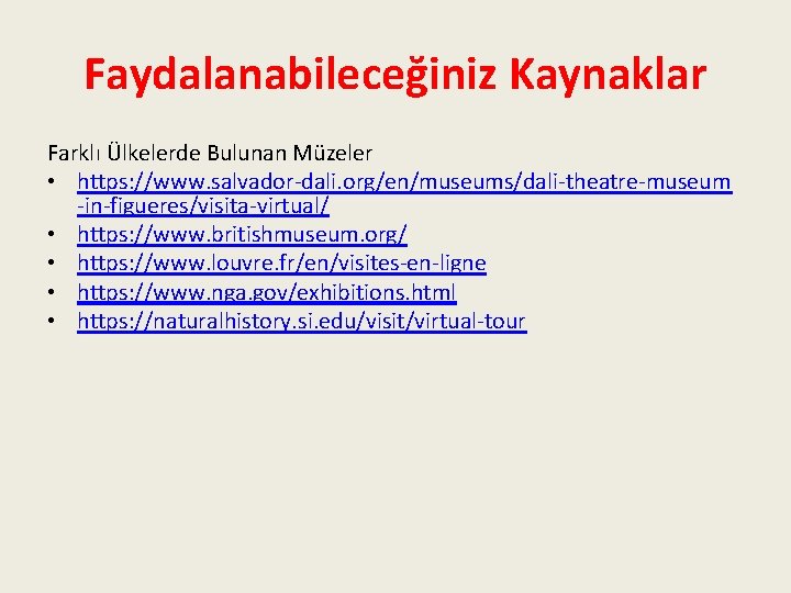 Faydalanabileceğiniz Kaynaklar Farklı Ülkelerde Bulunan Müzeler • https: //www. salvador-dali. org/en/museums/dali-theatre-museum -in-figueres/visita-virtual/ • https: