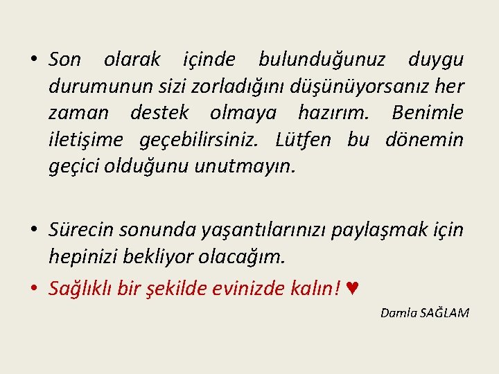  • Son olarak içinde bulunduğunuz duygu durumunun sizi zorladığını düşünüyorsanız her zaman destek