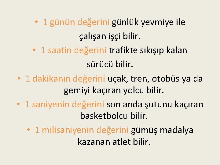  • 1 günün değerini günlük yevmiye ile çalışan işçi bilir. • 1 saatin