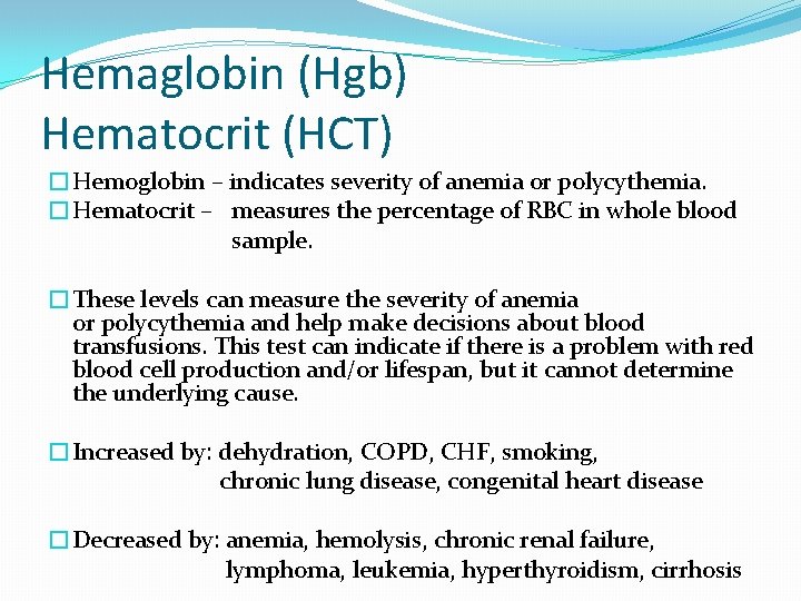Hemaglobin (Hgb) Hematocrit (HCT) �Hemoglobin – indicates severity of anemia or polycythemia. �Hematocrit –