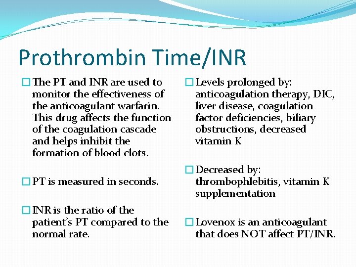 Prothrombin Time/INR �The PT and INR are used to monitor the effectiveness of the