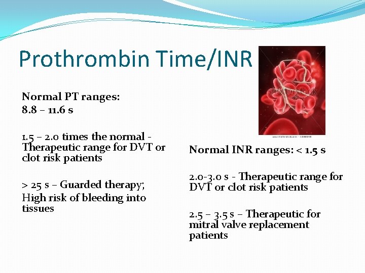 Prothrombin Time/INR Normal PT ranges: 8. 8 – 11. 6 s 1. 5 –