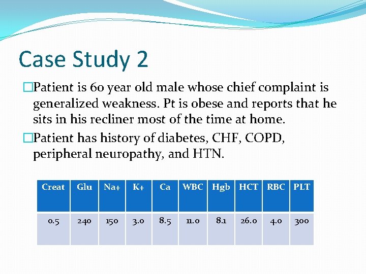 Case Study 2 �Patient is 60 year old male whose chief complaint is generalized