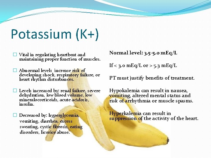Potassium (K+) � Vital in regulating heartbeat and maintaining proper function of muscles. �