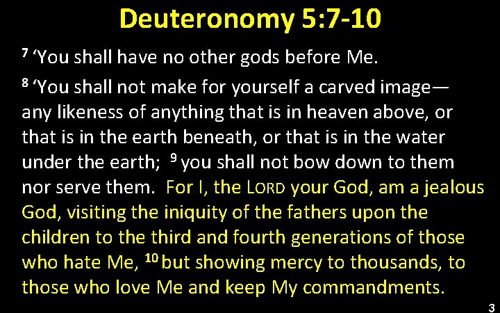 Deuteronomy 5: 7 -10 7 ‘You shall have no other gods before Me. 8