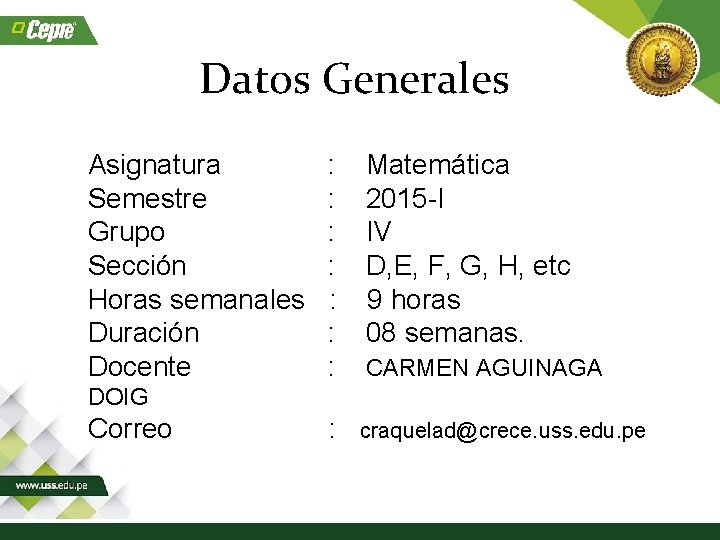 Datos Generales Asignatura Semestre Grupo Sección Horas semanales Duración Docente : : : :