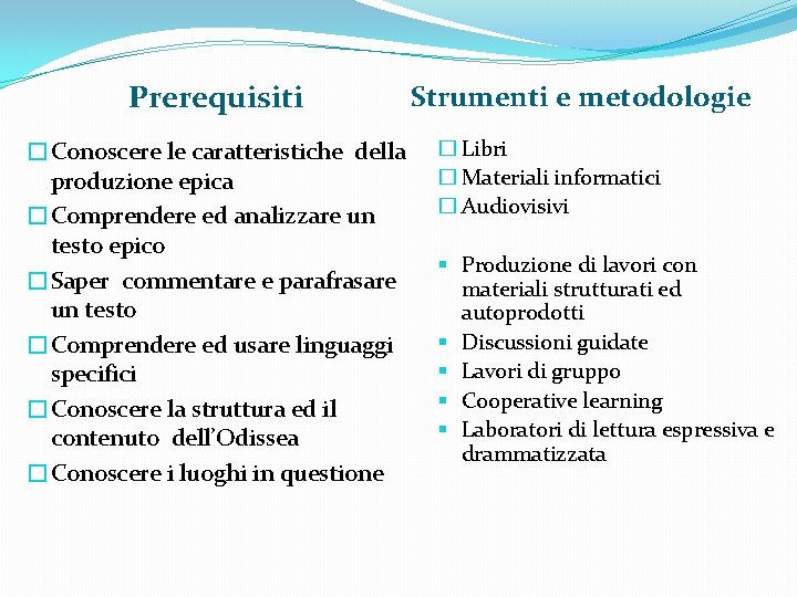 Prerequisiti �Conoscere le caratteristiche della produzione epica �Comprendere ed analizzare un testo epico �Saper