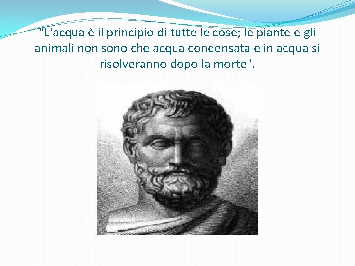 "L'acqua è il principio di tutte le cose; le piante e gli animali non