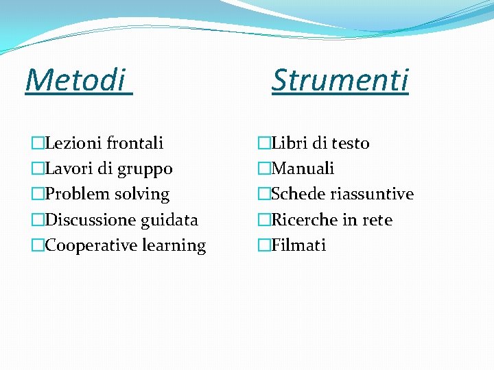 Metodi �Lezioni frontali �Lavori di gruppo �Problem solving �Discussione guidata �Cooperative learning Strumenti �Libri