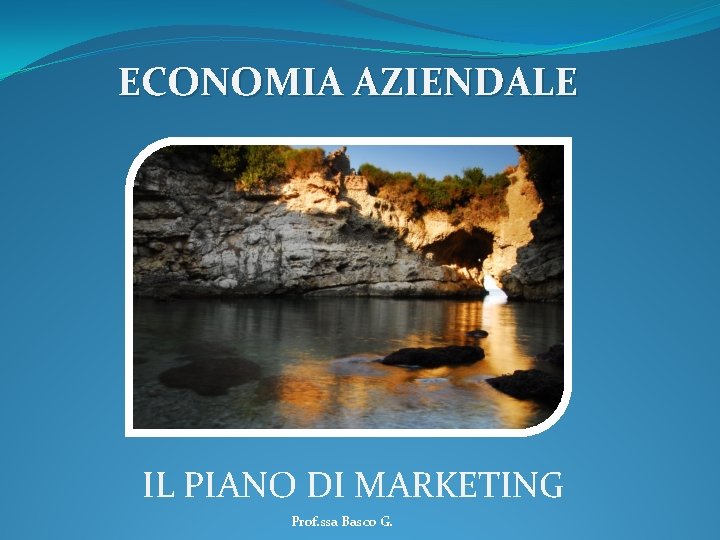 ECONOMIA AZIENDALE IL PIANO DI MARKETING Prof. ssa Basco G. 