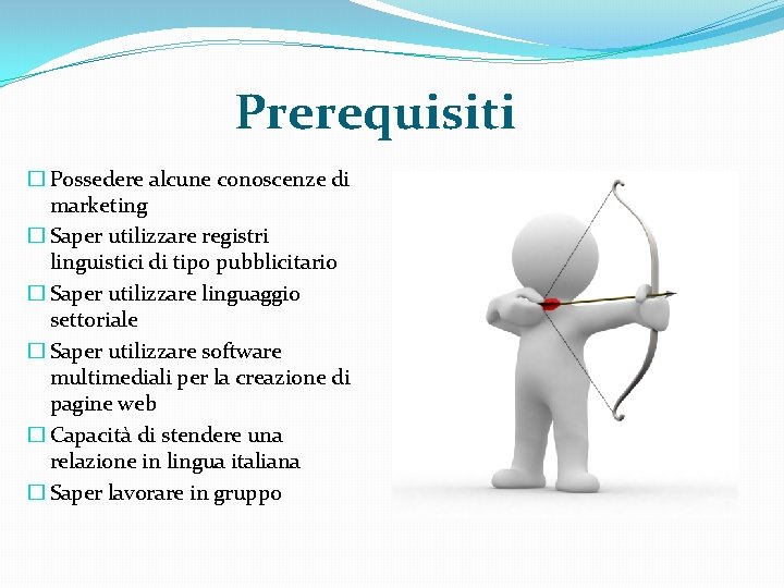 Prerequisiti � Possedere alcune conoscenze di marketing � Saper utilizzare registri linguistici di tipo