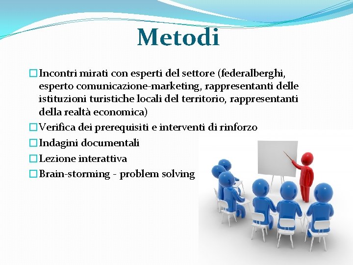 Metodi �Incontri mirati con esperti del settore (federalberghi, esperto comunicazione marketing, rappresentanti delle istituzioni