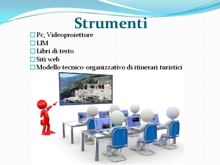Strumenti �Pc, Videoproiettore �LIM �Libri di testo �Siti web �Modello tecnico organizzativo di itinerari