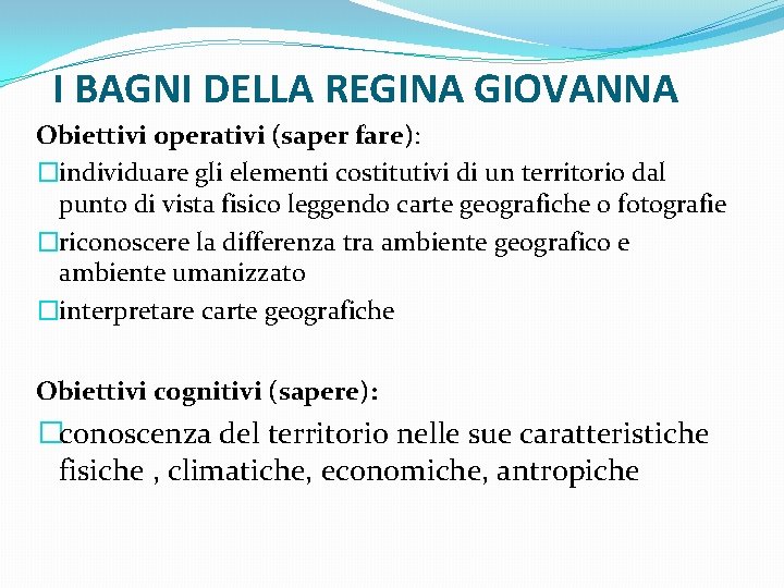 I BAGNI DELLA REGINA GIOVANNA Obiettivi operativi (saper fare): �individuare gli elementi costitutivi di