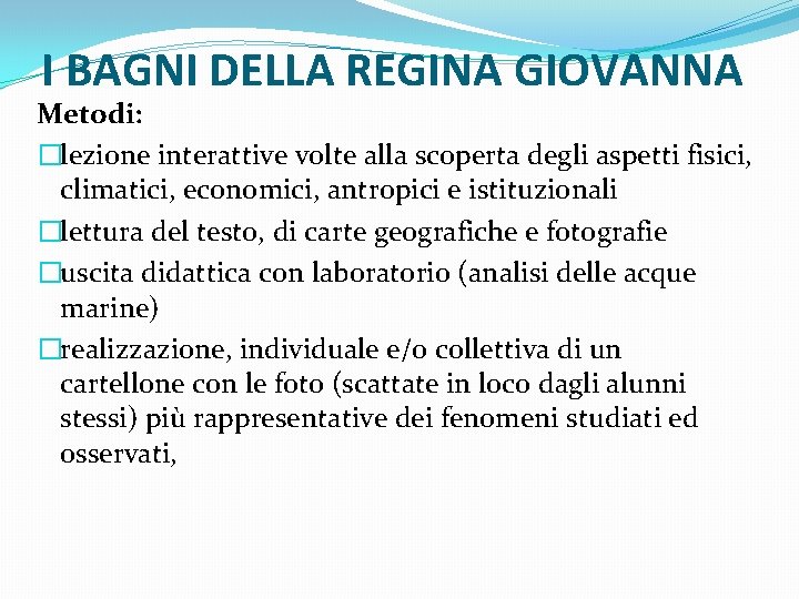 I BAGNI DELLA REGINA GIOVANNA Metodi: �lezione interattive volte alla scoperta degli aspetti fisici,