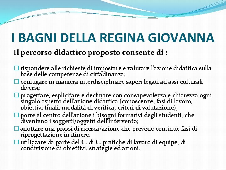 I BAGNI DELLA REGINA GIOVANNA Il percorso didattico proposto consente di : � rispondere