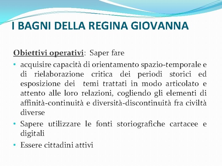 I BAGNI DELLA REGINA GIOVANNA Obiettivi operativi: Saper fare • acquisire capacità di orientamento