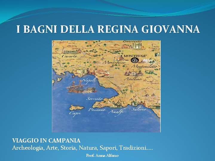 I BAGNI DELLA REGINA GIOVANNA VIAGGIO IN CAMPANIA Archeologia, Arte, Storia, Natura, Sapori, Tradizioni….